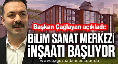 Başkan Çağlayan açıkladı: Bilim Sanat Merkezi inşaatı başlıyor