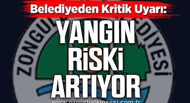 Belediyeden Kritik Uyarı: Yangın Riski Artıyor