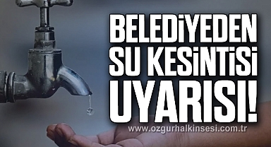 Belediyeden Su Kesintisi Uyarısı!