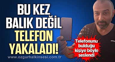 BU KEZ BALIK DEĞİL TELEFON YAKALADI!