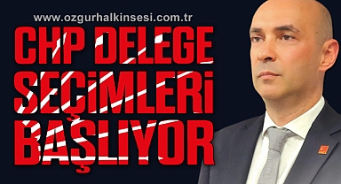 CHP DELEGE SEÇİMLERİ BAŞLIYOR