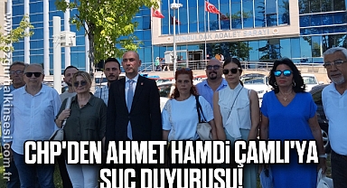 CHP'den Ahmet Hamdi Çamlı'ya Suç Duyurusu!