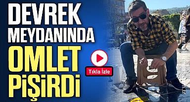 DEVREK MEYDANINDA OMLET PİŞİRDİ
