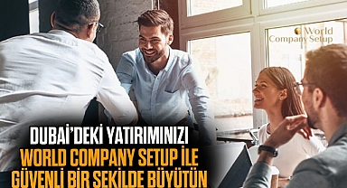 Dubai’deki Yatırımınızı World Company Setup ile Güvenli Bir Şekilde Büyütün