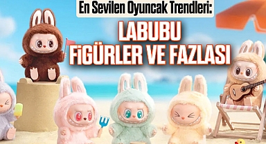 En Sevilen Oyuncak Trendleri: Labubu, Figürler ve Fazlası