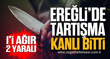 Ereğli'de tartışma kanlı bitti:1'i ağır 2 Yaralı