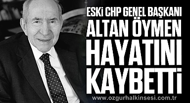 Eski CHP Genel Başkanı Altan Öymen, hayatını kaybetti