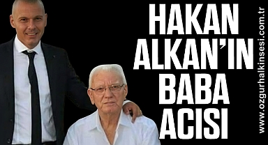HAKAN ALKAN'IN BABA ACISI