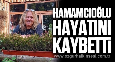 HAMAMCIOĞLU HAYATINI KAYBETTİ