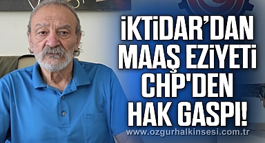 İKTİDAR’DAN MAAŞ EZİYETİ, CHP'DEN HAK GASPI