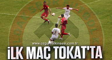 İlk Maç Tokat'ta