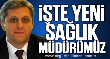 İŞTE YENİ SAĞLIK MÜDÜRÜMÜZ