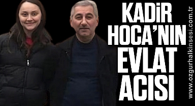 Kadir Hoca’nın Evlat Acısı…