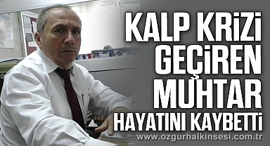 Kalp krizi geçiren muhtar hayatını kaybetti