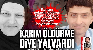 'KARIM ÖLDÜRME DİYE YALVARDI