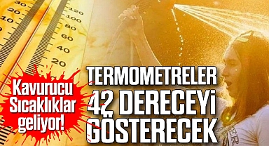 Kavurucu Sıcaklıklar geliyor! Termometreler 42 Dereceyi Gösterecek