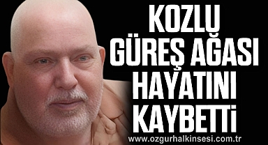 KOZLU GÜREŞ AĞASI HAYATINI KAYBETTİ