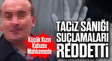 Küçük Kızın Kabusu Mahkemede: Taciz Sanığı Suçlamaları reddetti