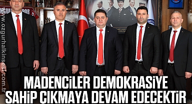 MADENCİLER DEMOKRASİYE SAHİP ÇIKMAYA DEVAM EDECEKTİR