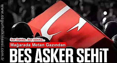 Mağarada metan gazından 5 Asker Şehit