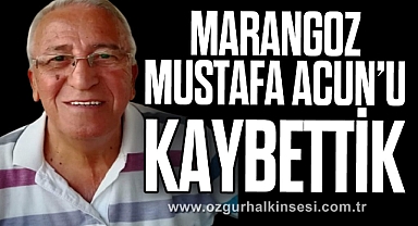 MARANGOZ MUSTAFA ACUN’U KAYBETTİK