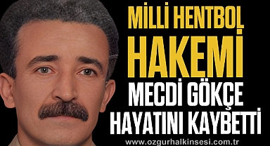 Milli Hentbol Hakemi Mecdi Gökçe Hayatını Kaybetti