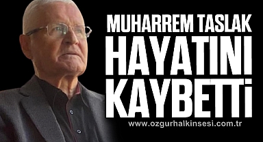 MUHARREM TASLAK HAYATINI KAYBETTİ
