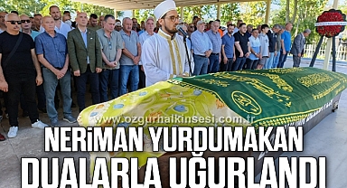 NERİMAN YURDUMAKAN DUALARLA UĞURLANDI