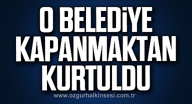 O Belediye Kapanmaktan Kurtuldu