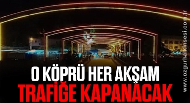 O Köprü Her Akşam Trafiğe Kapanacak