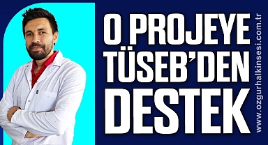 O Projeye TÜSEB’den Destek