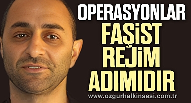 Operasyonlar Faşist Rejim Adımıdır