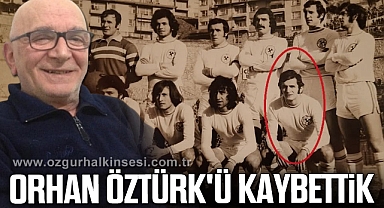 Orhan Öztürk'ü Kaybettik