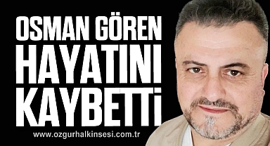 OSMAN GÖREN HAYATINI KAYBETTİ