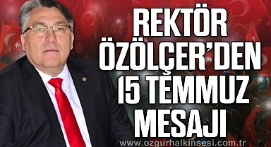 Rektör Özölçer’den 15 Temmuz Demokrasi ve Millî Birlik Günü Mesajı