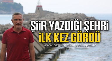ŞİİR YAZDIĞI ŞEHRİ İLK KEZ GÖRDÜ