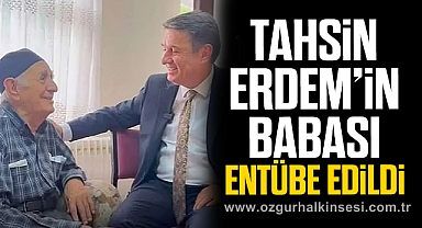 TAHSİN ERDEM’İN BABASI ENTÜBE EDİLDİ