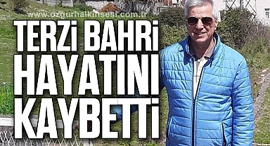 TERZİ BAHRİ HAYATINI KAYBETTİ
