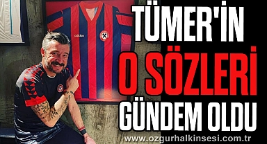 Tümer'in O Sözleri Yeniden Gündem Oldu