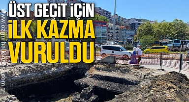 ÜST GEÇİT İÇİN İLK KAZMA VURULDU