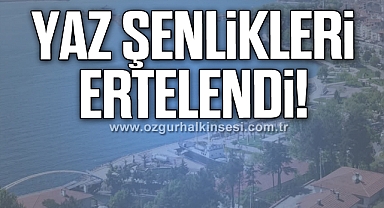 YAZ ŞENLİKLERİ ERTELENDİ