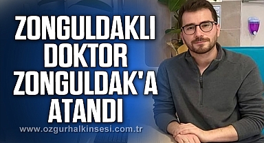 ZONGULDAKLI DOKTOR ZONGULDAK'A ATANDI
