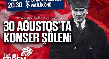 30 AĞUSTOS'TA KONSER ŞÖLENİ
