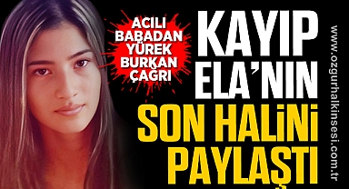 Acılı Baba, Kayıp Ela’nın Son Halini Paylaştı