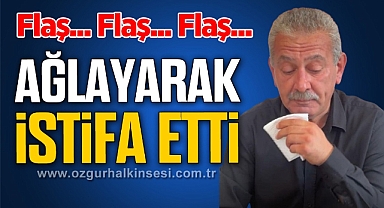 AĞLAYARAK İSTİFA ETTİ