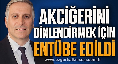 AKCİĞERİNİ DİNLENDİRMEK İÇİN ENTÜBE EDİLDİ