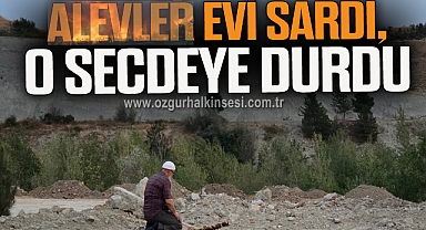 Alevler Evi Sardı, O Secdeye Durdu