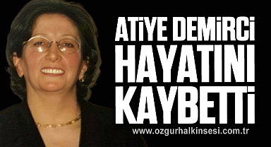 Atiye Demirci hayatını kaybetti