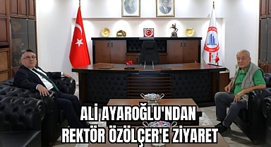 AYAROĞLU'NDAN REKTÖR ÖZÖLÇER'E ZİYARET