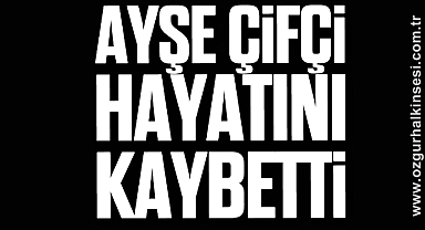 Ayşe Çifçi hayatını kaybetti